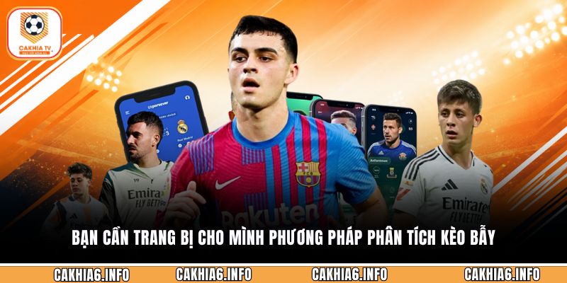 Bạn cần trang bị cho mình phương pháp phân tích kèo bẫy