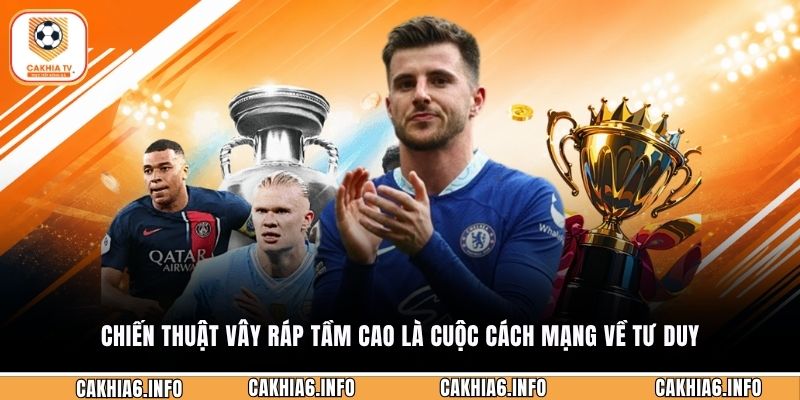Chiến thuật vây ráp tầm cao là cuộc cách mạng về tư duy
