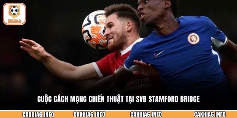 Cuộc cách mạng chiến thuật tại SVĐ Stamford Bridge