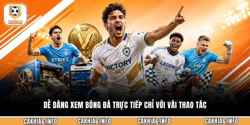 Dễ dàng xem bóng đá trực tiếp chỉ với vài thao tác