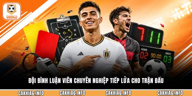 Đội bình luận viên chuyên nghiệp tiếp lửa cho trận đấu