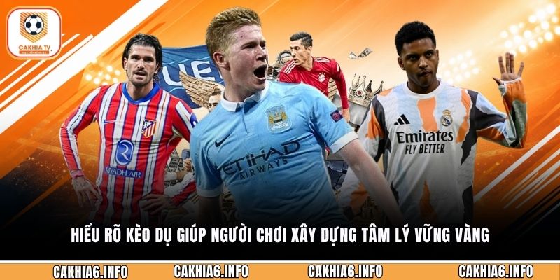 Hiểu rõ kèo dụ giúp người chơi xây dựng tâm lý vững vàng