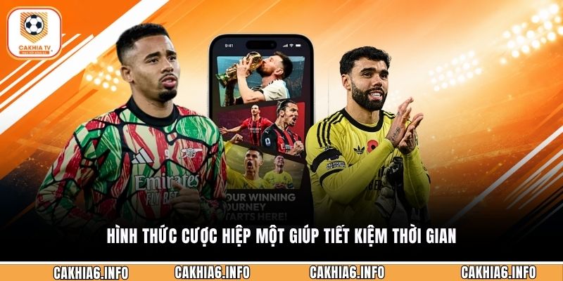 Hình thức cược hiệp một giúp tiết kiệm thời gian