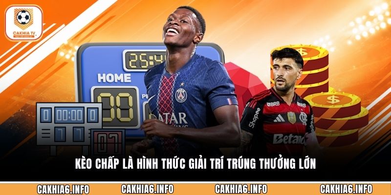 Kèo chấp là hình thức giải trí trúng thưởng lớn