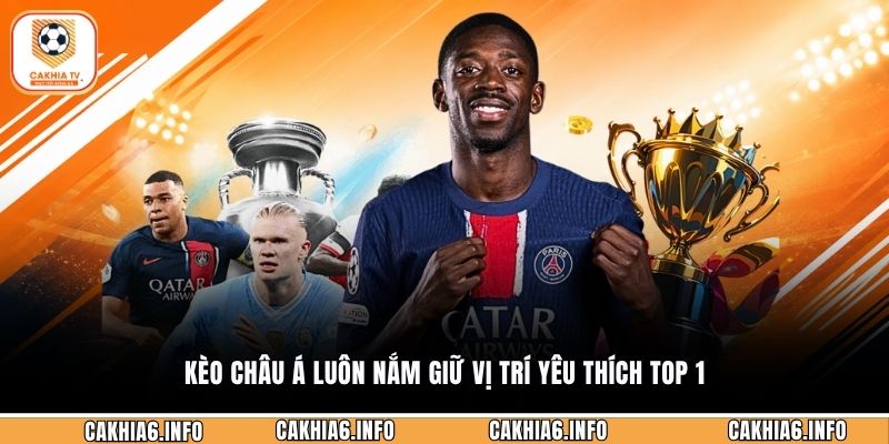 Kèo châu á luôn nắm giữ vị trí yêu thích top 1