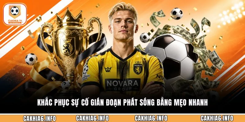 Khắc phục sự cố gián đoạn phát sóng bằng mẹo nhanh