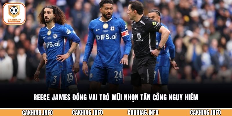 Reece James đóng vai trò mũi nhọn tấn công nguy hiểm
