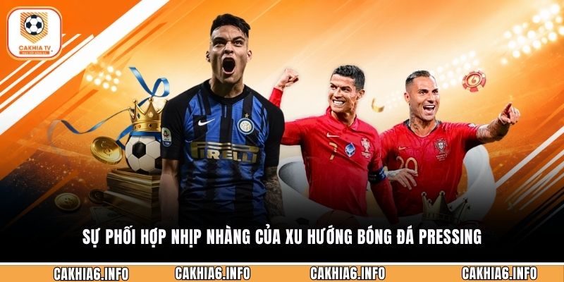 Sự phối hợp nhịp nhàng của xu hướng bóng đá Pressing