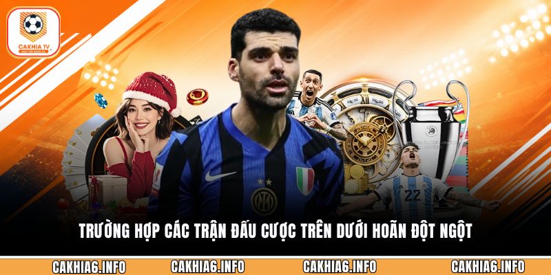 Trường hợp các trận đấu cược trên dưới hoãn đột ngột
