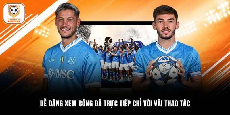 Dễ dàng xem bóng đá trực tiếp chỉ với vài thao tác